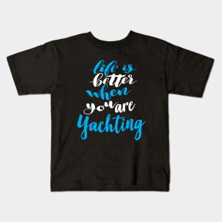 Life Is Better When You Are Yachting Kids T-Shirt